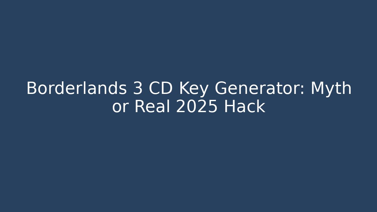 Borderlands 3 CD Key Generator: Myth or Real 2025 Hack