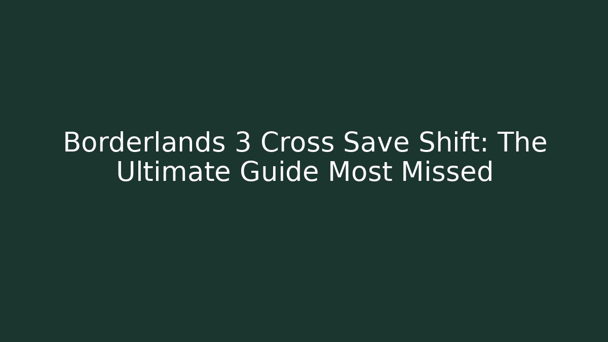 Borderlands 3 Cross Save Shift: The Ultimate Guide Most Missed