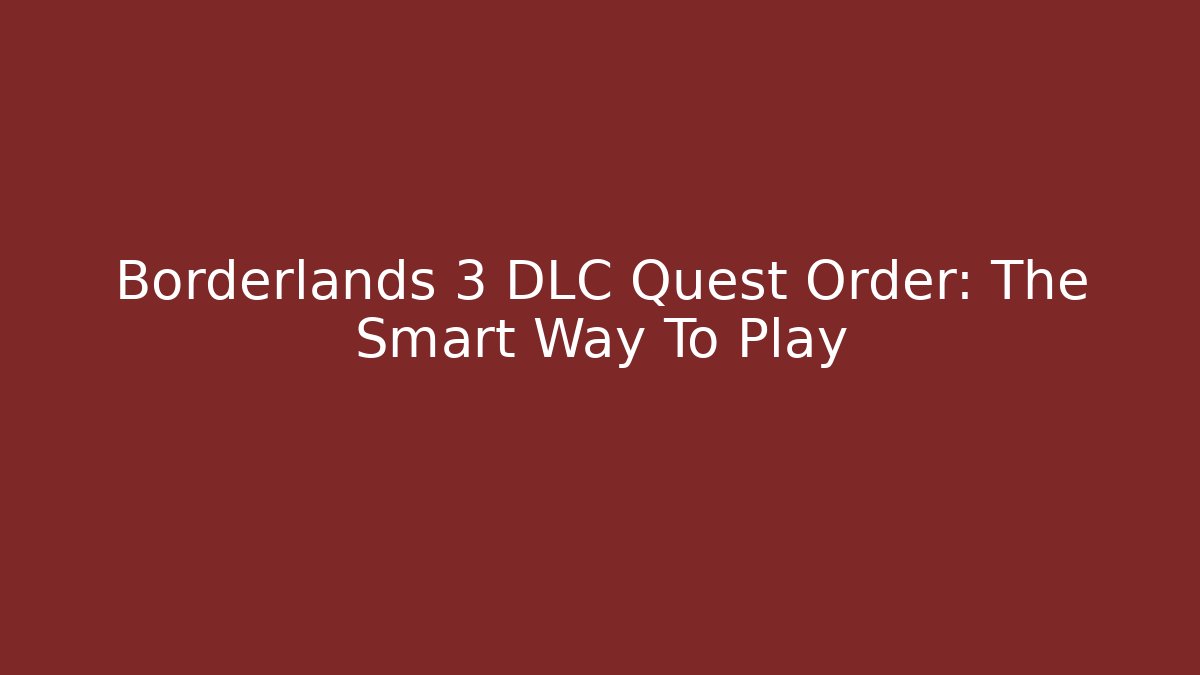 Borderlands 3 DLC Quest Order: The Smart Way To Play