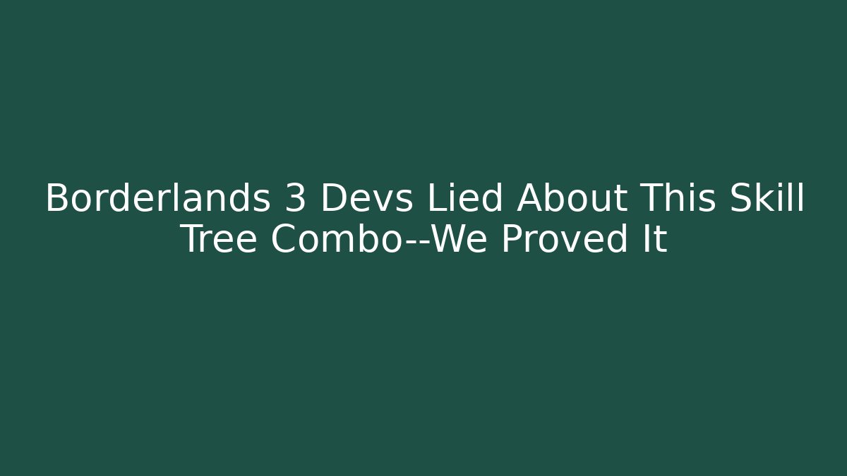 Borderlands 3 Devs Lied About This Skill Tree Combo—We Proved It