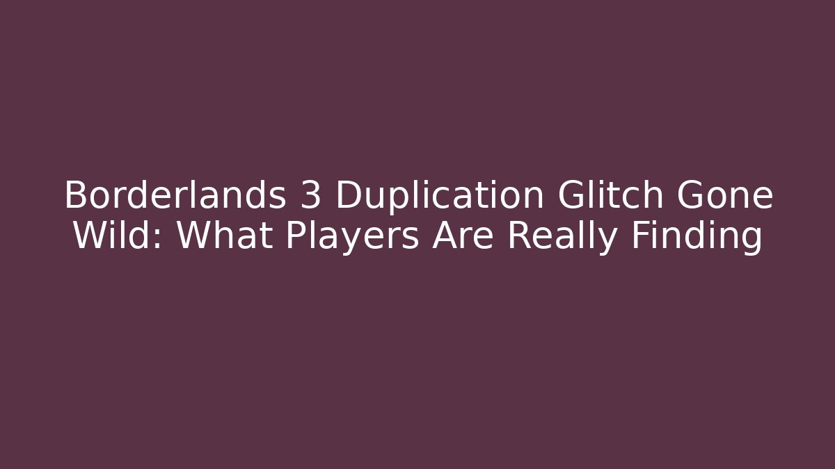 Borderlands 3 Duplication Glitch Gone Wild: What Players Are Really Finding - Critter Realm