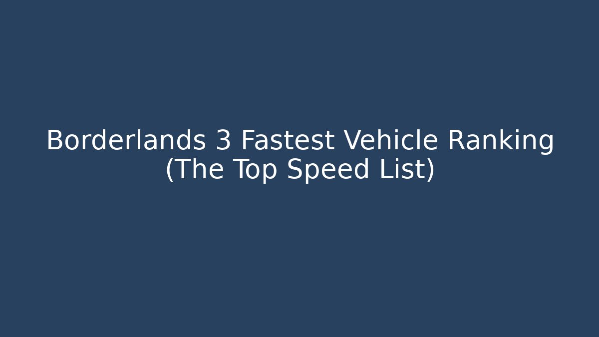 Borderlands 3 Fastest Vehicle Ranking (The Top Speed List) - Critter Realm