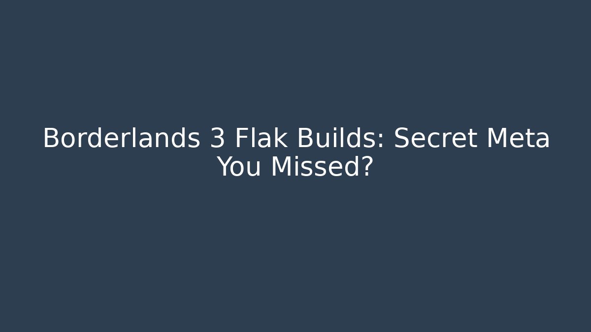 Borderlands 3 Flak Builds: Secret Meta You Missed?