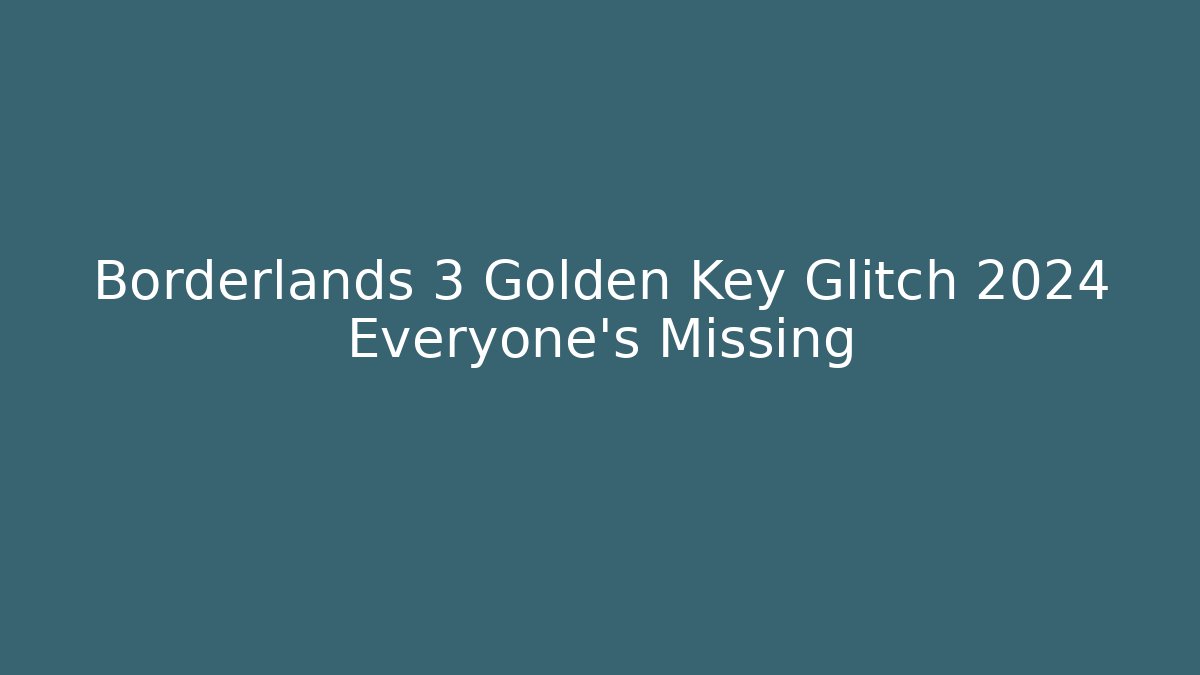 Borderlands 3 Golden Key Glitch 2024 Everyone's Missing