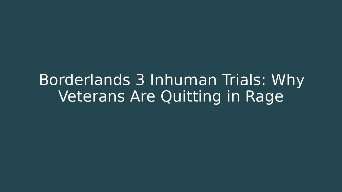 Borderlands 3 Inhuman Trials: Why Veterans Are Quitting in Rage
