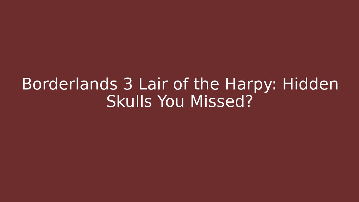 Borderlands 3 Lair of the Harpy: Hidden Skulls You Missed?