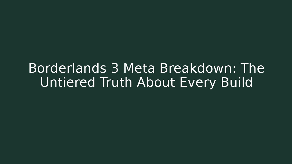 Borderlands 3 Meta Breakdown: The Untiered Truth About Every Build