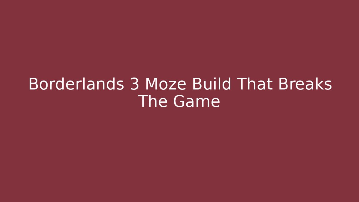 Borderlands 3 Moze Build That Breaks The Game