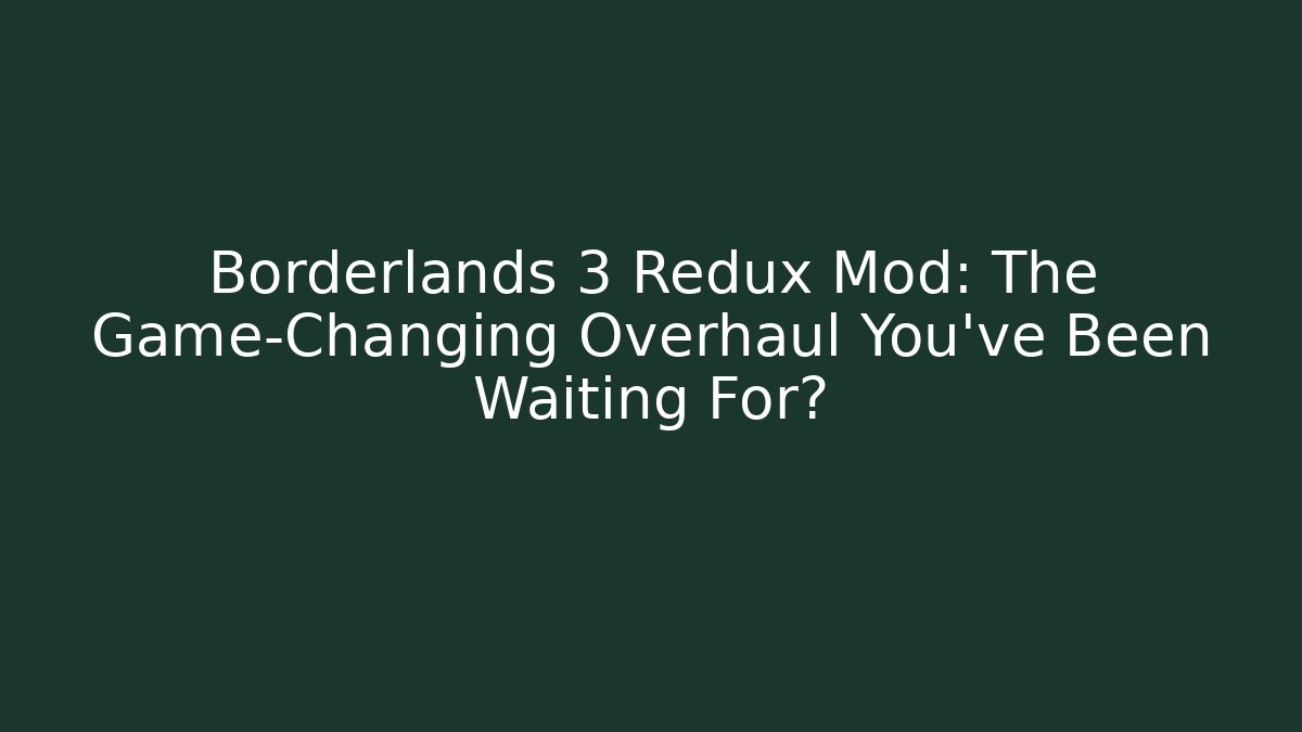 Borderlands 3 Redux Mod: The Game-Changing Overhaul You’ve Been Waiting For? - Critter Realm