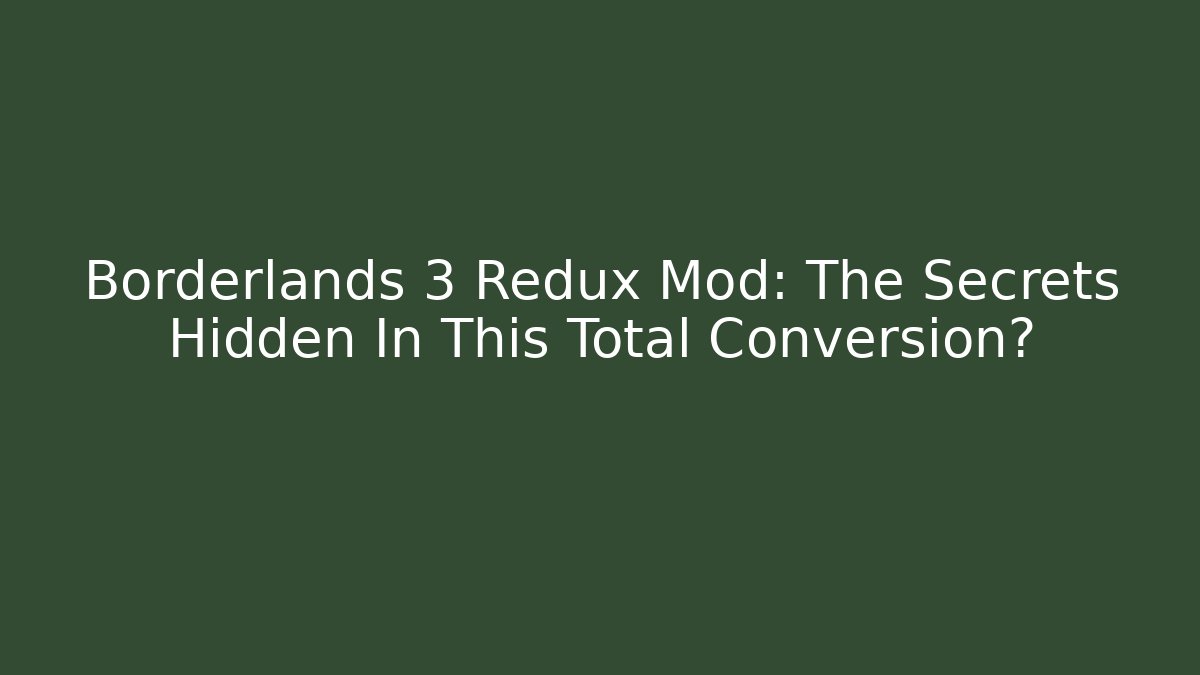 Borderlands 3 Redux Mod: The Secrets Hidden In This Total Conversion?
