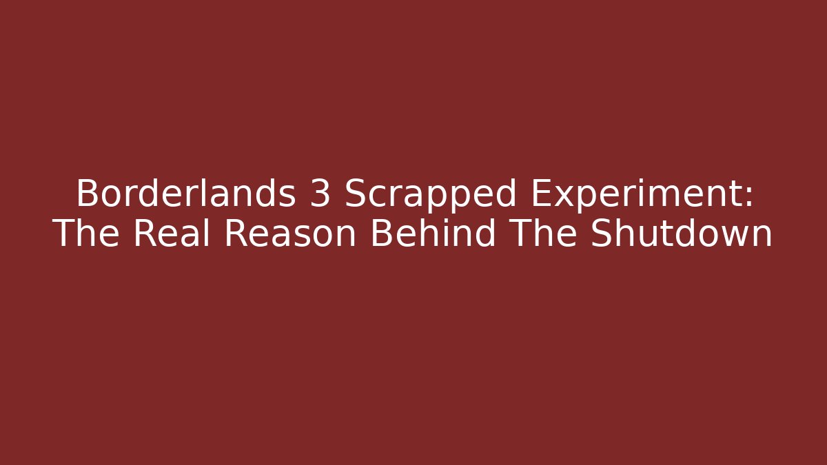 Borderlands 3 Scrapped Experiment: The Real Reason Behind The Shutdown - Critter Realm