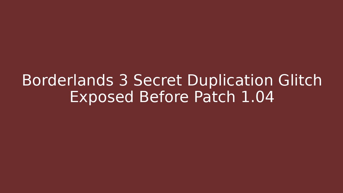 Borderlands 3 Secret Duplication Glitch Exposed Before Patch 1.04