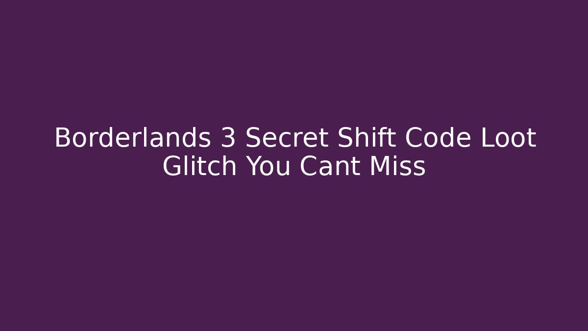Borderlands 3 Secret Shift Code Loot Glitch You Cant Miss