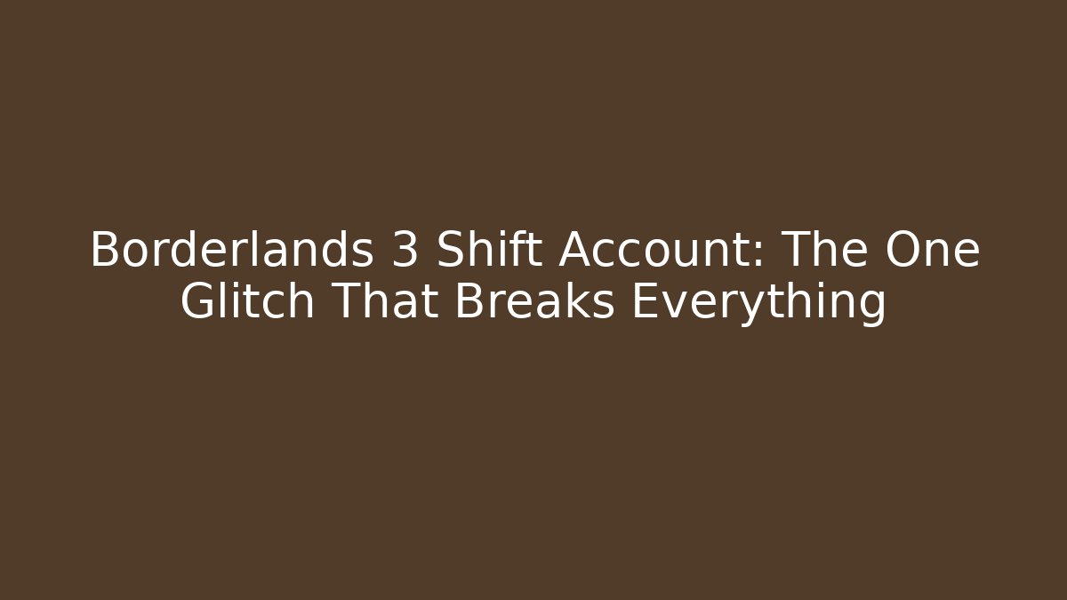 Borderlands 3 Shift Account: The One Glitch That Breaks Everything
