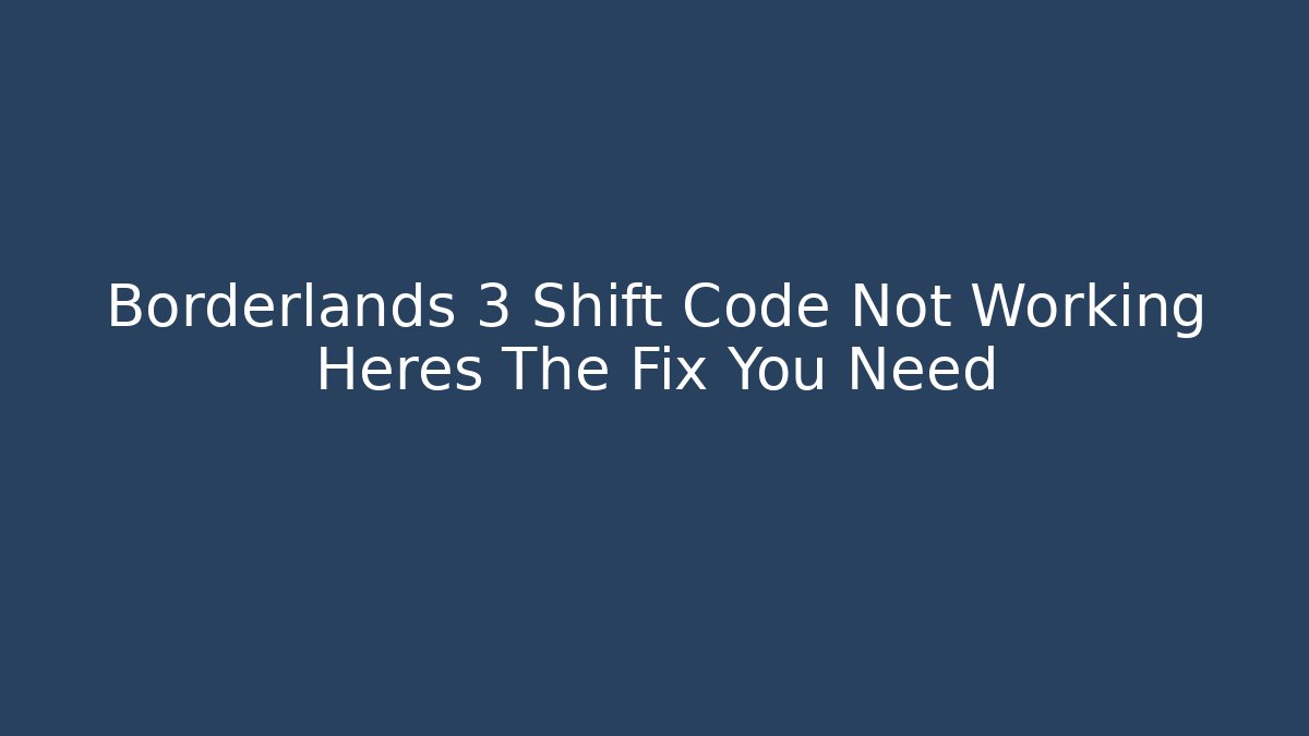 Borderlands 3 Shift Code Not Working Heres The Fix You Need