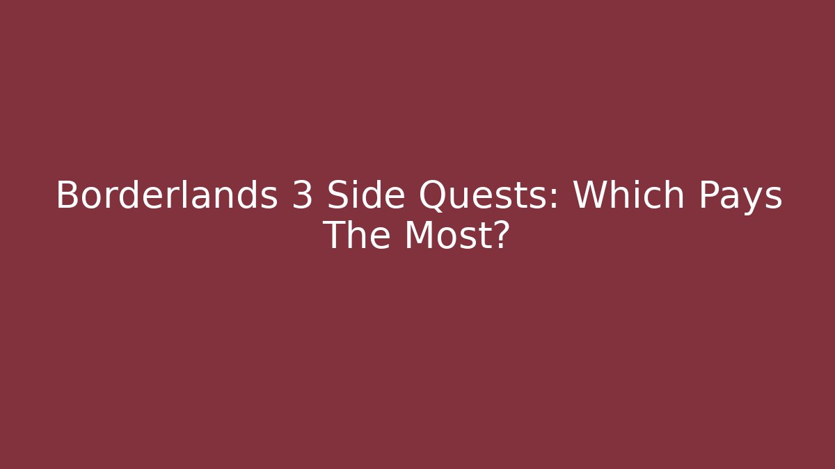 Borderlands 3 Side Quests: Which Pays The Most?