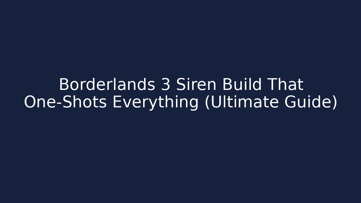 Borderlands 3 Siren Build That One-Shots Everything (Ultimate Guide)
