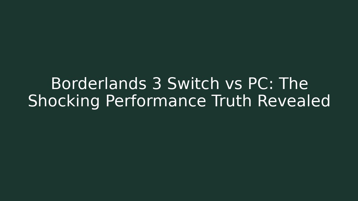 Borderlands 3 Switch vs PC: The Shocking Performance Truth Revealed