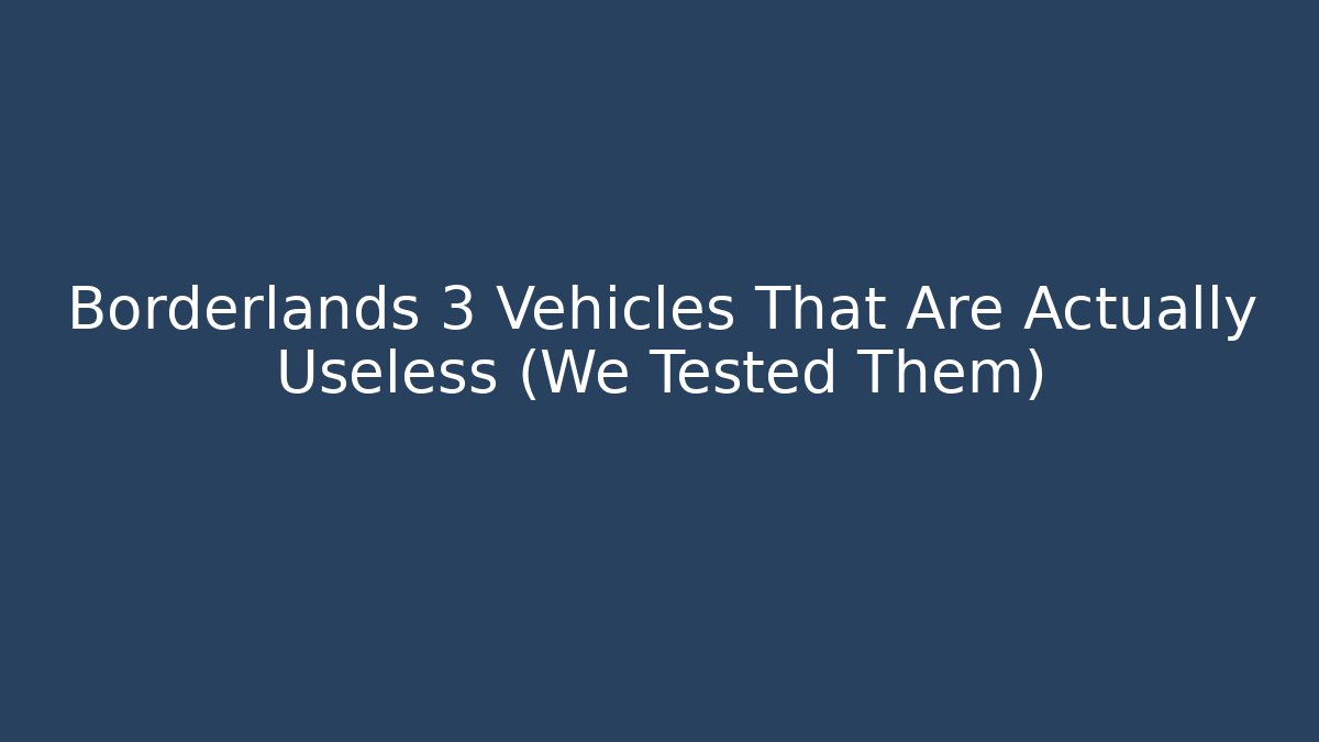 Borderlands 3 Vehicles That Are Actually Useless (We Tested Them)