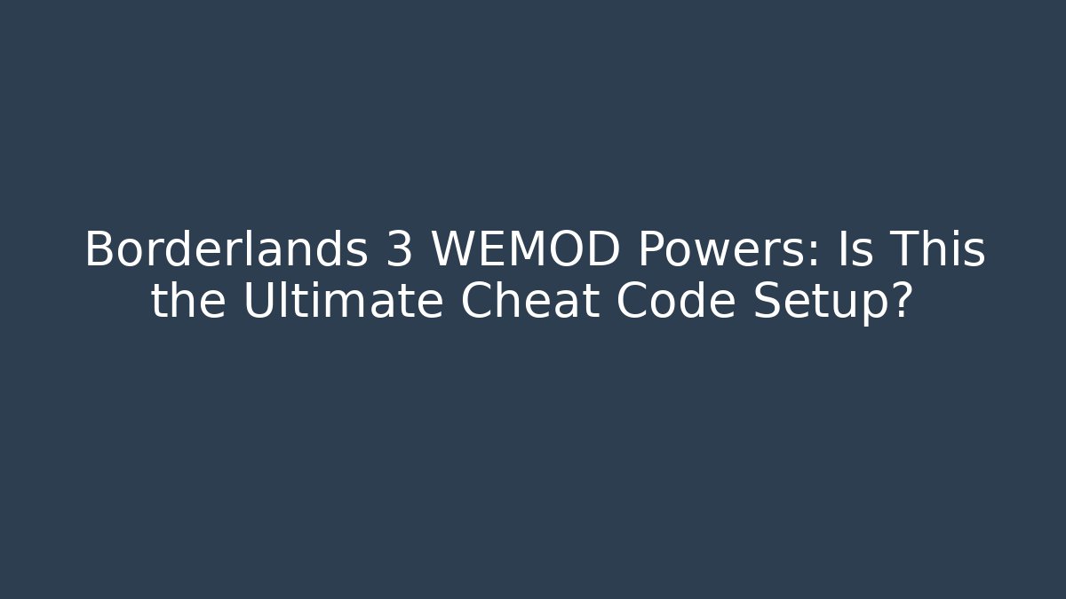 Borderlands 3 WEMOD Powers: Is This the Ultimate Cheat Code Setup?