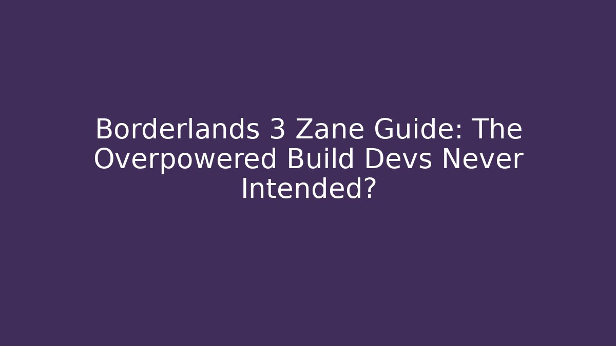 Borderlands 3 Zane Guide: The Overpowered Build Devs Never Intended? - Critter Realm