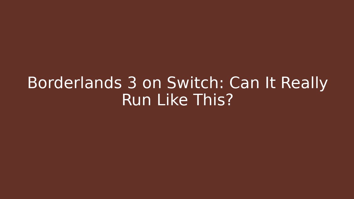 Borderlands 3 on Switch: Can It Really Run Like This?
