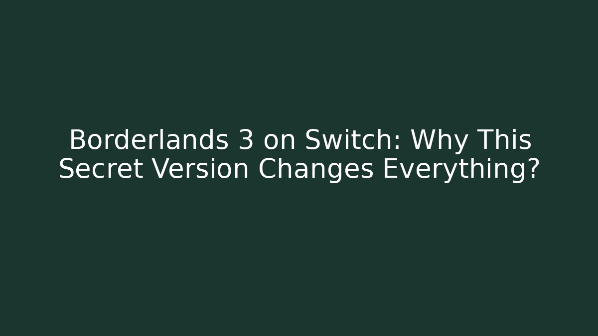 Borderlands 3 on Switch: Why This Secret Version Changes Everything?