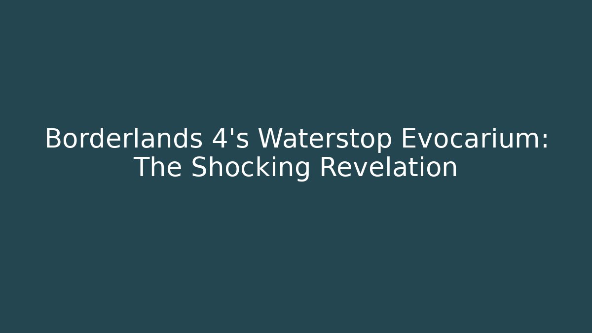 Borderlands 4's Waterstop Evocarium: The Shocking Revelation