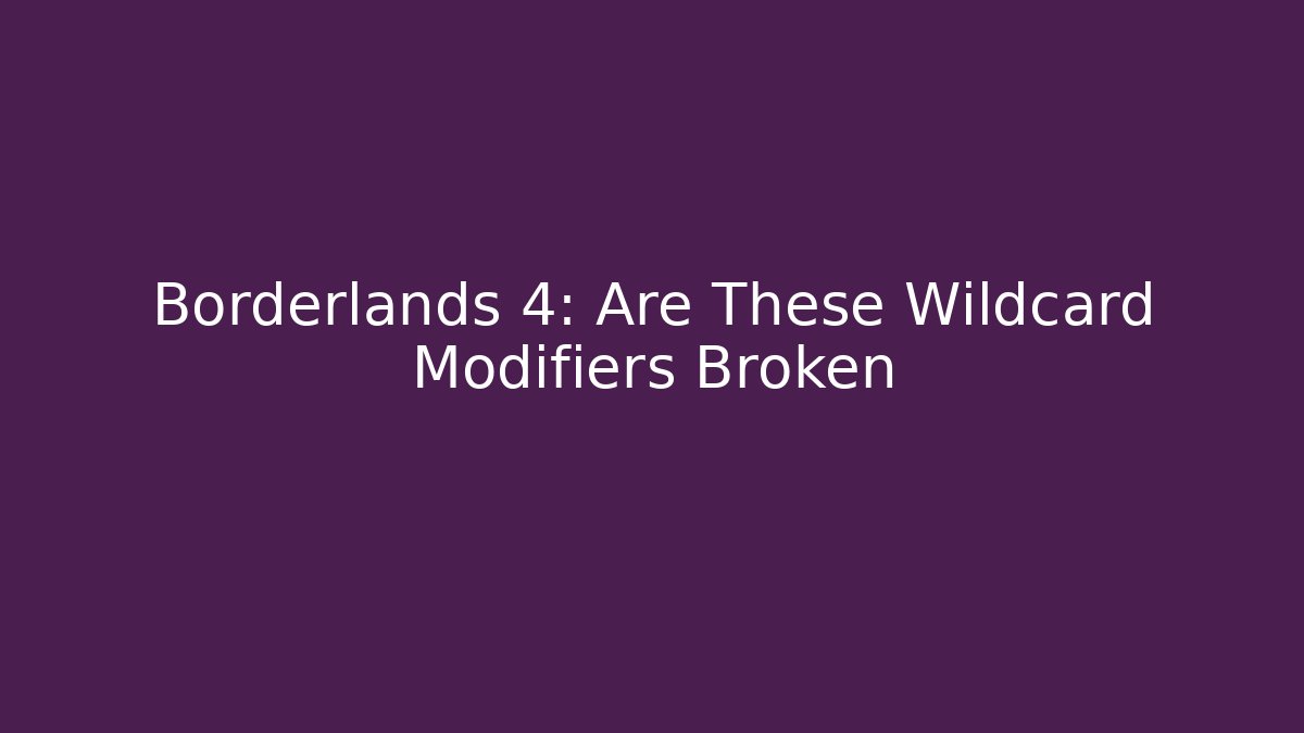 Borderlands 4: Are These Wildcard Modifiers Broken
