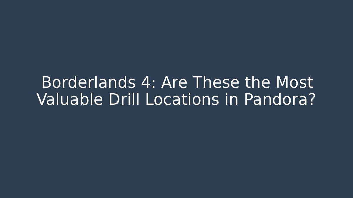 Borderlands 4: Are These the Most Valuable Drill Locations in Pandora?