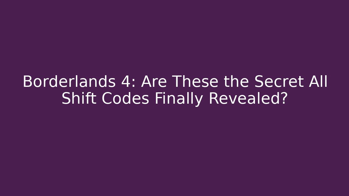 Borderlands 4: Are These the Secret All Shift Codes Finally Revealed?