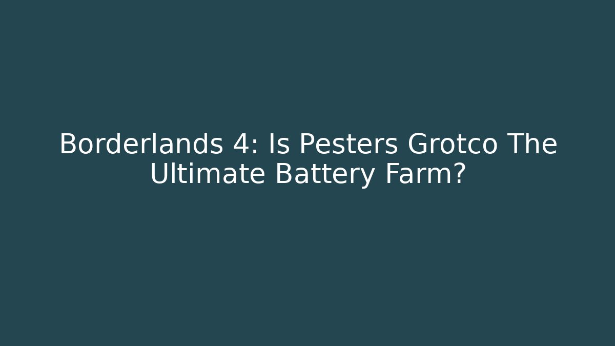 Borderlands 4: Is Pesters Grotco The Ultimate Battery Farm?