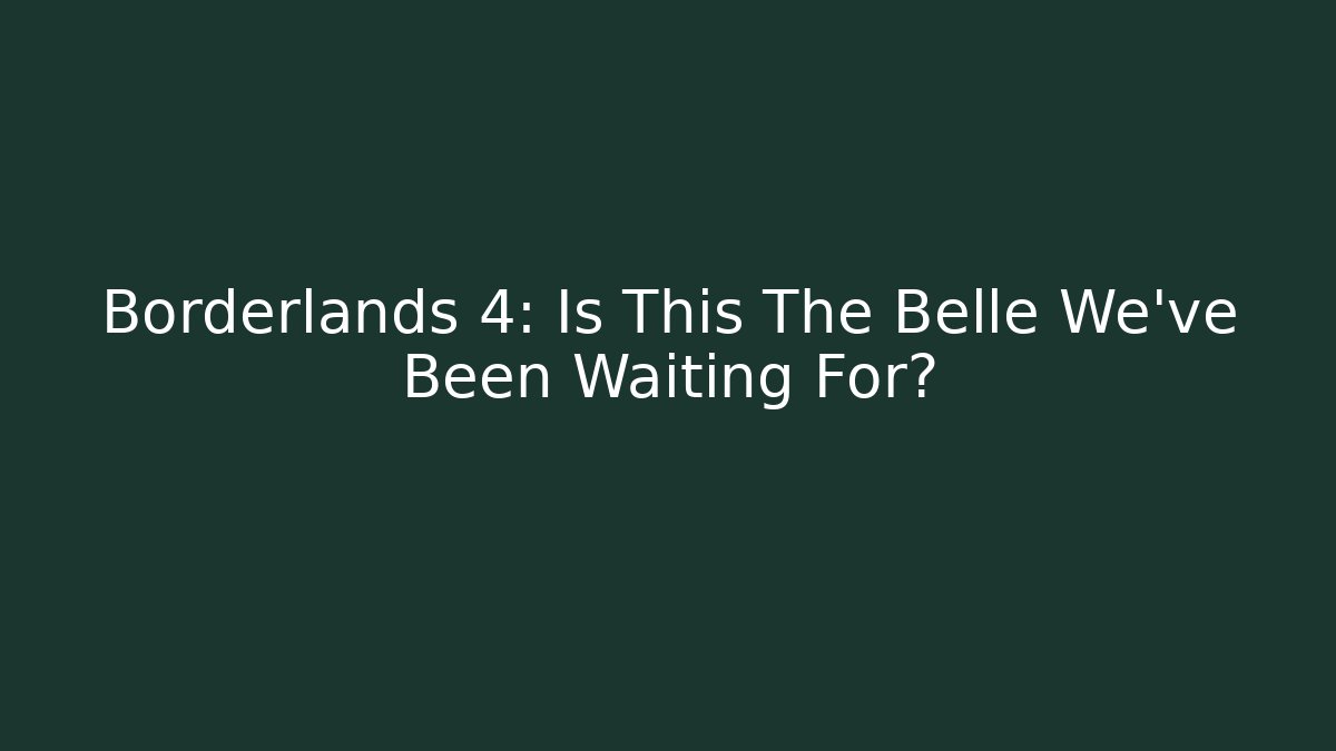 Borderlands 4: Is This The Belle We've Been Waiting For?