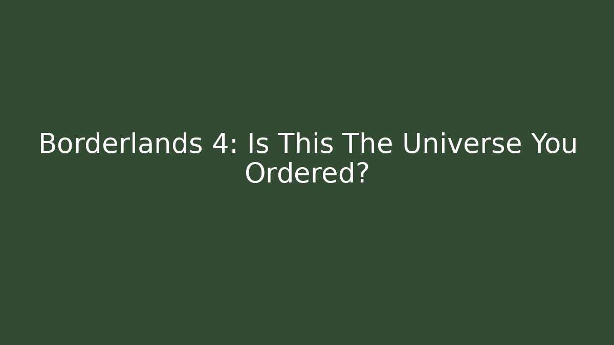 Borderlands 4: Is This The Universe You Ordered?