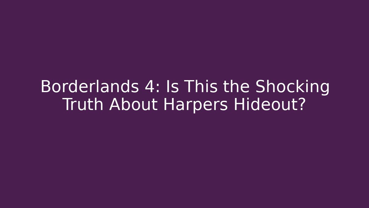 Borderlands 4: Is This the Shocking Truth About Harpers Hideout?