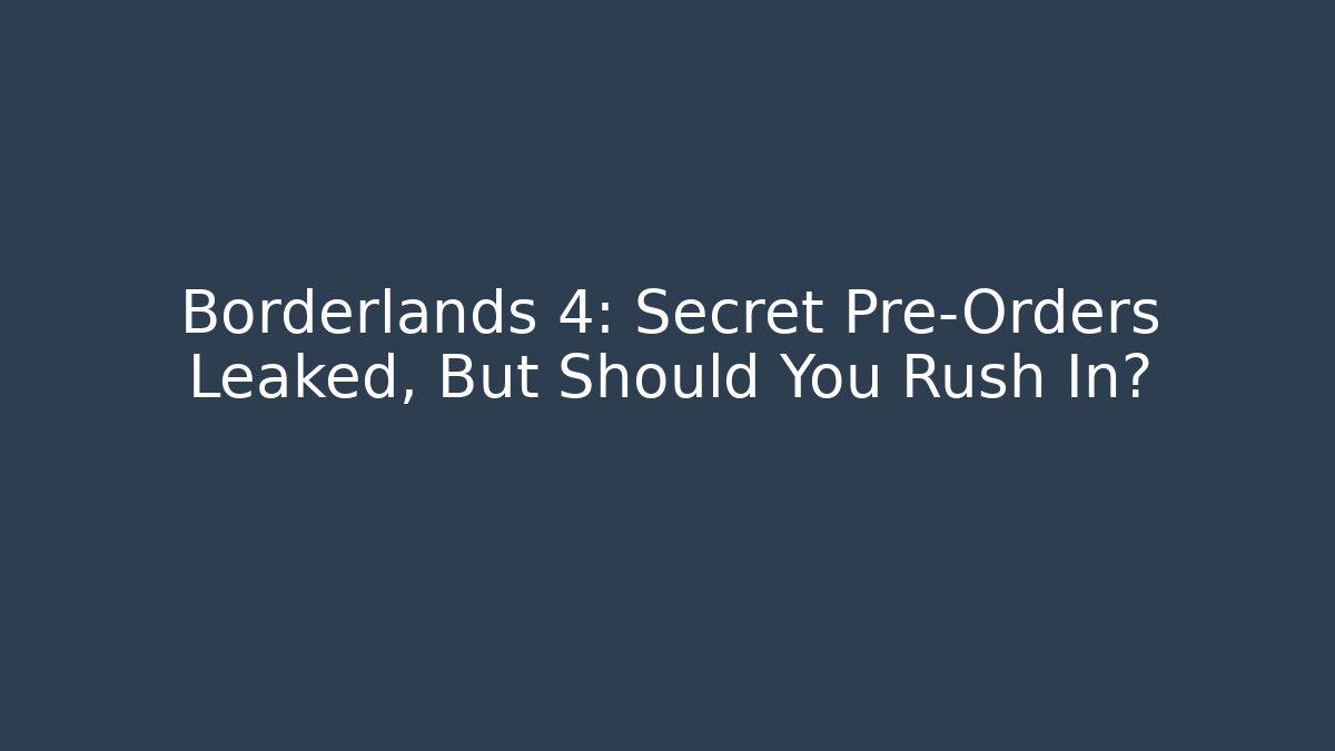 Borderlands 4: Secret Pre-Orders Leaked, But Should You Rush In?