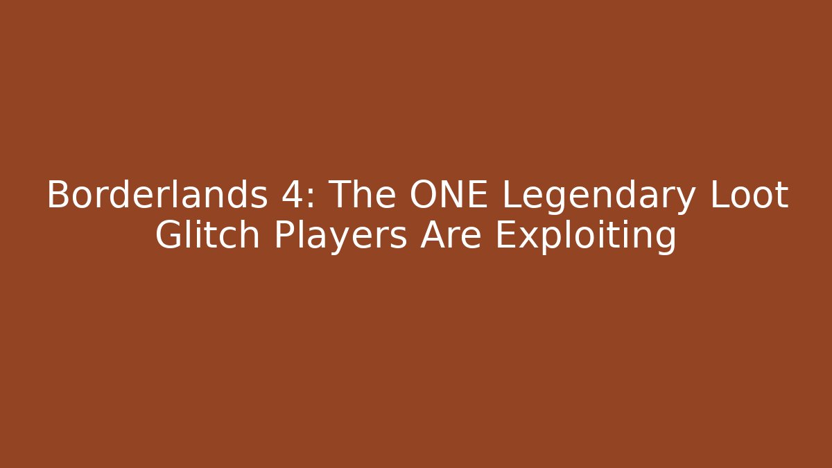 Borderlands 4: The ONE Legendary Loot Glitch Players Are Exploiting