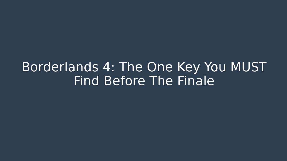 Borderlands 4: The One Key You MUST Find Before The Finale