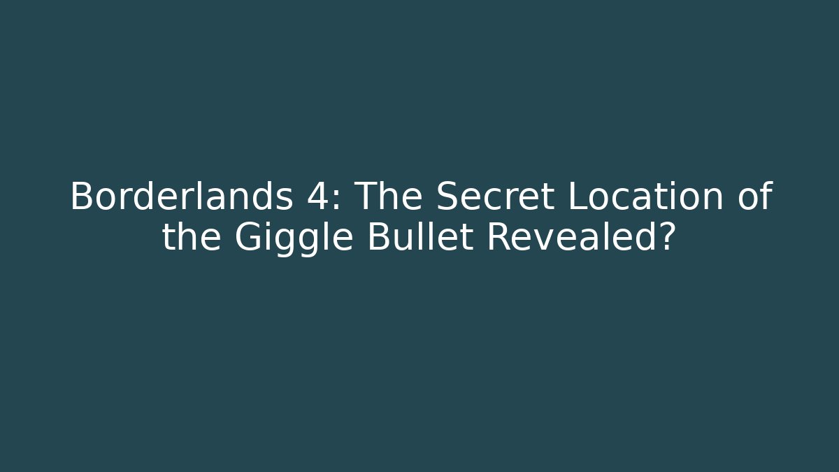 Borderlands 4: The Secret Location of the Giggle Bullet Revealed?