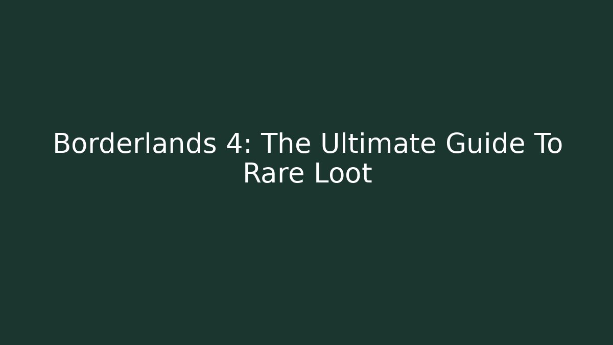 Borderlands 4: The Ultimate Guide To Rare Loot