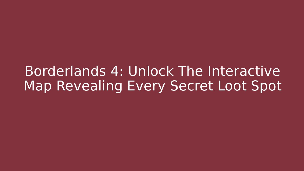 Borderlands 4: Unlock The Interactive Map Revealing Every Secret Loot Spot - Critter Realm