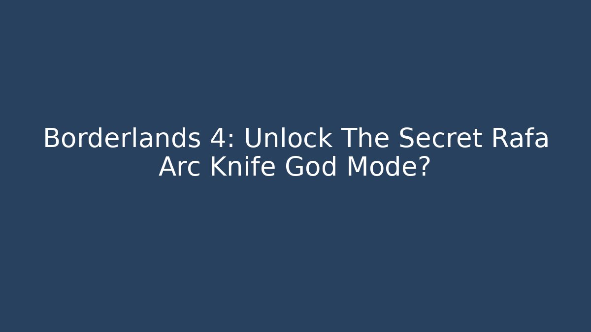 Borderlands 4: Unlock The Secret Rafa Arc Knife God Mode? - Critter Realm
