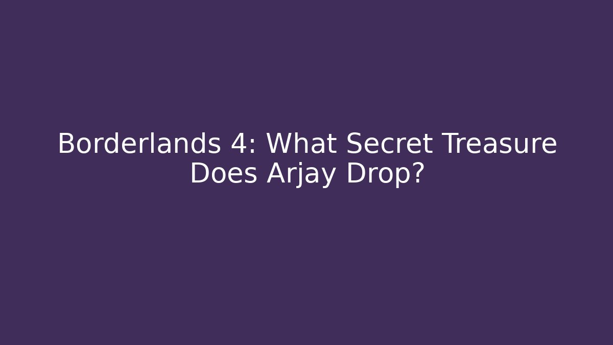 Borderlands 4: What Secret Treasure Does Arjay Drop?