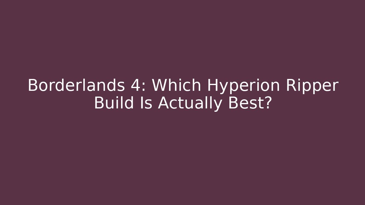 Borderlands 4: Which Hyperion Ripper Build Is Actually Best?
