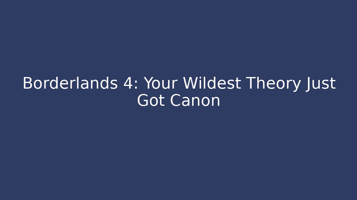 Borderlands 4: Your Wildest Theory Just Got Canon