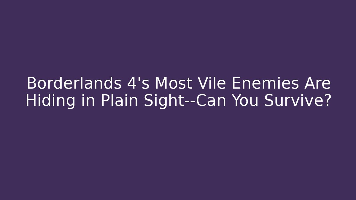Borderlands 4’s Most Vile Enemies Are Hiding in Plain Sight—Can You Survive? - Critter Realm