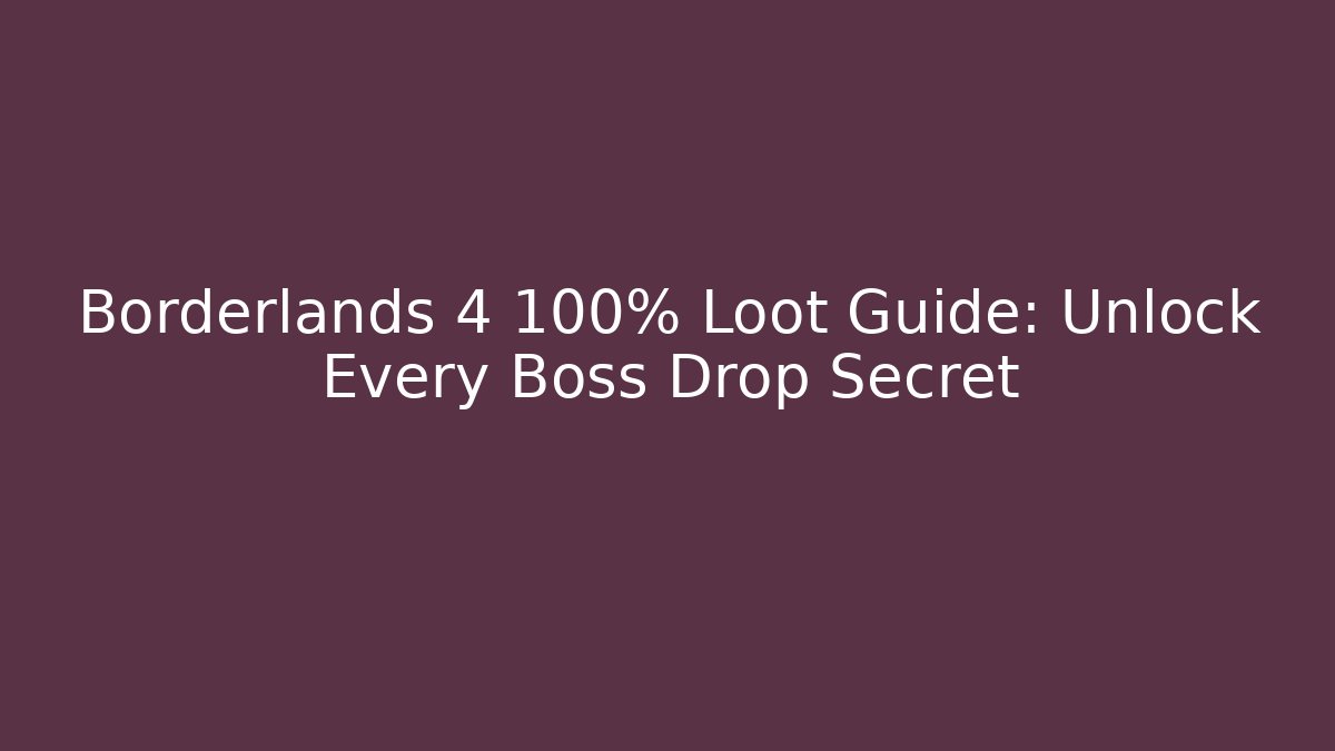 Borderlands 4 100% Loot Guide: Unlock Every Boss Drop Secret