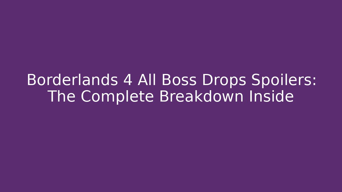 Borderlands 4 All Boss Drops Spoilers: The Complete Breakdown Inside