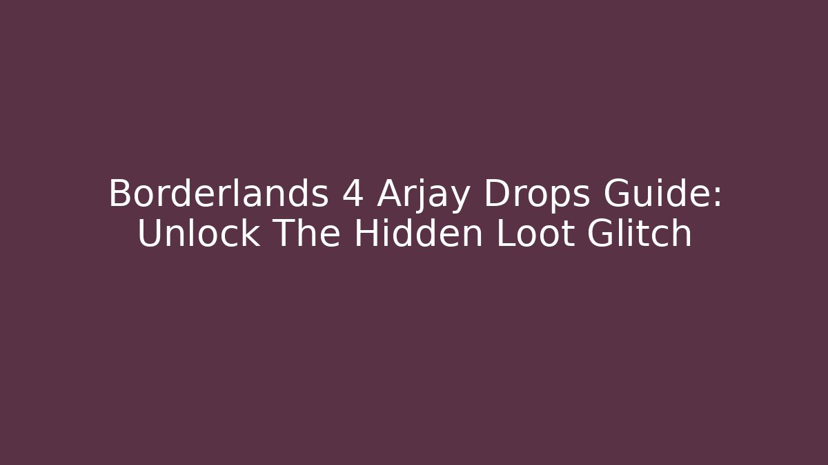 Borderlands 4 Arjay Drops Guide: Unlock The Hidden Loot Glitch - Critter Realm