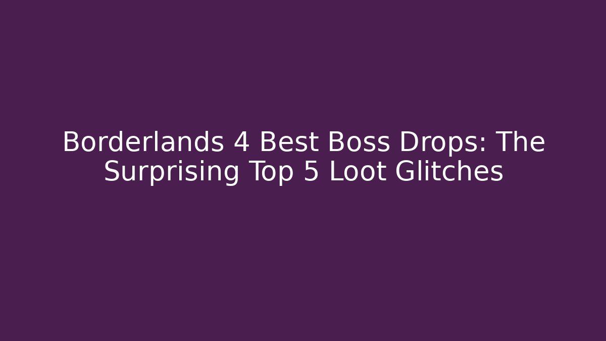 Borderlands 4 Best Boss Drops: The Surprising Top 5 Loot Glitches